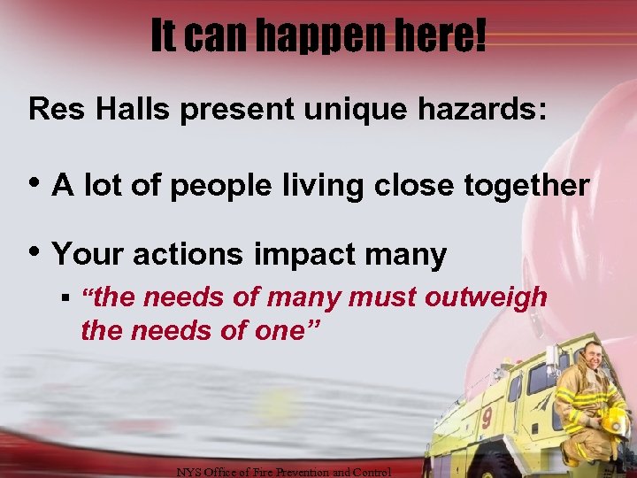 It can happen here! Res Halls present unique hazards: • A lot of people