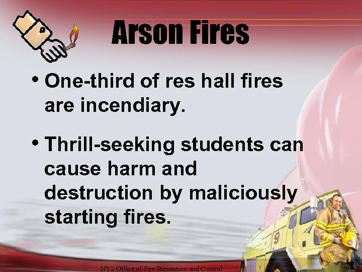 Arson Fires • One-third of res hall fires are incendiary. • Thrill-seeking students can