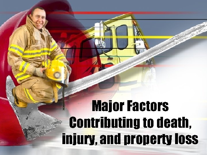 Major Factors Contributing to death, injury, and property loss 