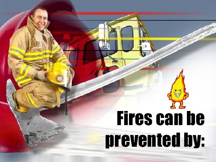 Fires can be prevented by: 