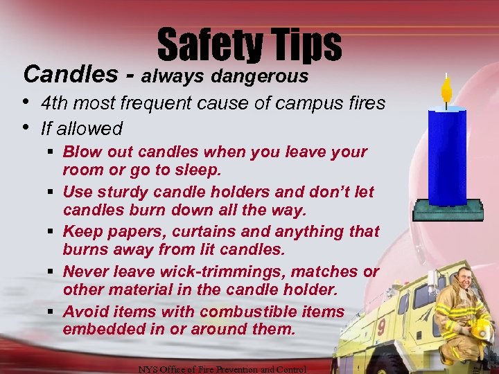 Safety Tips Candles - always dangerous • 4 th most frequent cause of campus