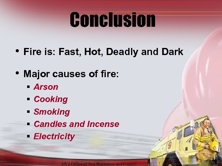 Conclusion • Fire is: Fast, Hot, Deadly and Dark • Major causes of fire: