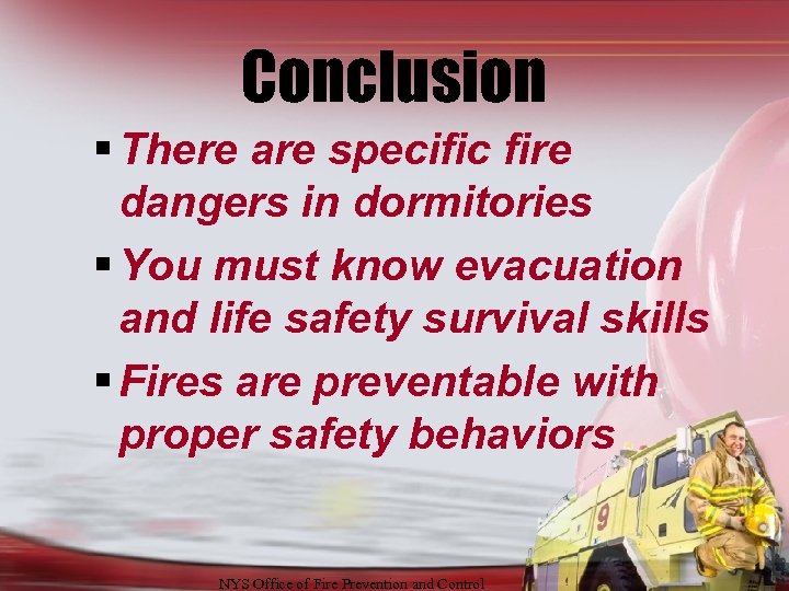 Conclusion § There are specific fire dangers in dormitories § You must know evacuation