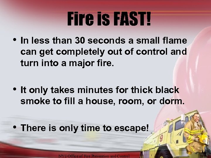 Fire is FAST! • In less than 30 seconds a small flame can get