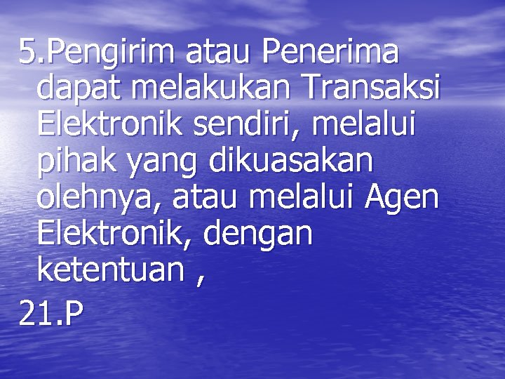 5. Pengirim atau Penerima dapat melakukan Transaksi Elektronik sendiri, melalui pihak yang dikuasakan olehnya,