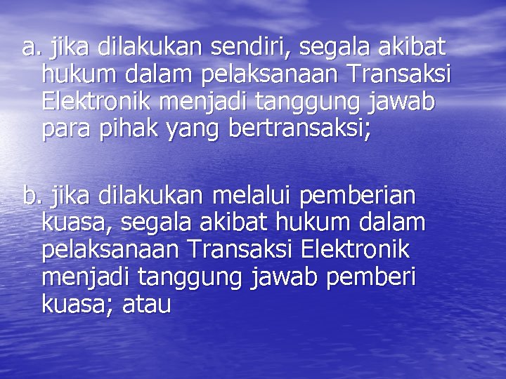 a. jika dilakukan sendiri, segala akibat hukum dalam pelaksanaan Transaksi Elektronik menjadi tanggung jawab