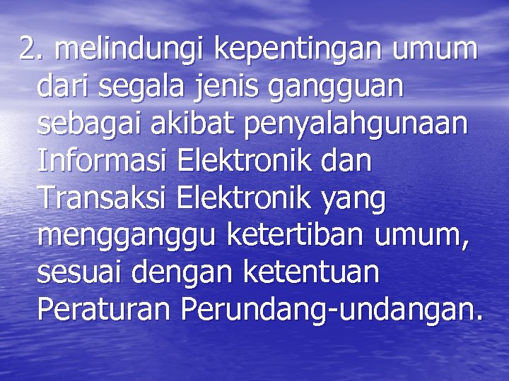 2. melindungi kepentingan umum dari segala jenis gangguan sebagai akibat penyalahgunaan Informasi Elektronik dan