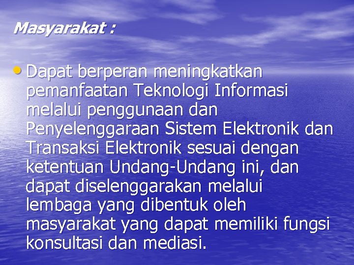 Masyarakat : • Dapat berperan meningkatkan pemanfaatan Teknologi Informasi melalui penggunaan dan Penyelenggaraan Sistem
