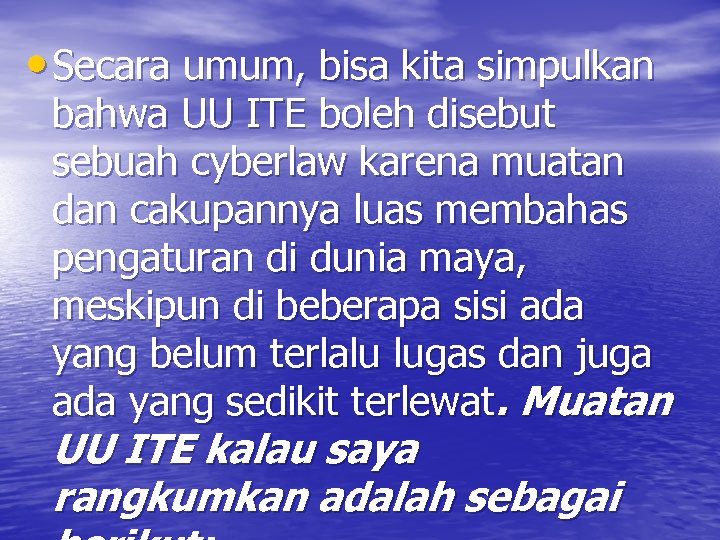  • Secara umum, bisa kita simpulkan bahwa UU ITE boleh disebut sebuah cyberlaw