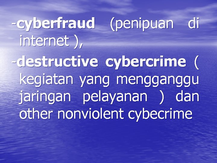 -cyberfraud (penipuan di internet ), -destructive cybercrime ( kegiatan yang mengganggu jaringan pelayanan )