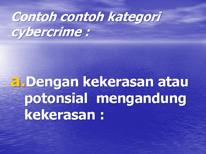 Contoh contoh kategori cybercrime : a. Dengan kekerasan atau potonsial mengandung kekerasan : 
