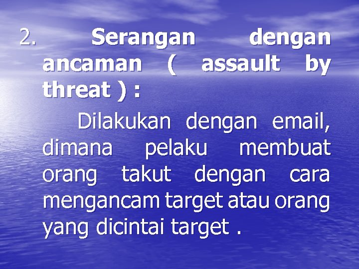 2. Serangan dengan ancaman ( assault by threat ) : Dilakukan dengan email, dimana