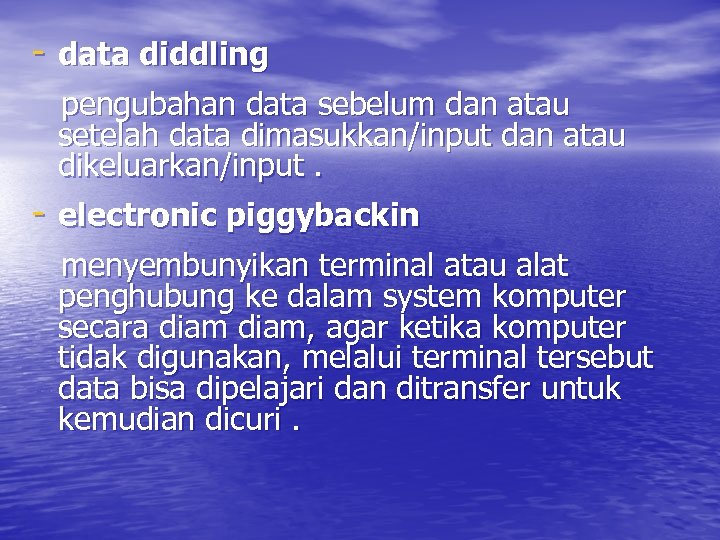 - data diddling pengubahan data sebelum dan atau setelah data dimasukkan/input dan atau dikeluarkan/input.