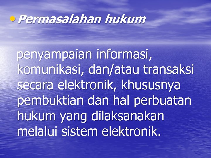  • Permasalahan hukum penyampaian informasi, komunikasi, dan/atau transaksi secara elektronik, khususnya pembuktian dan