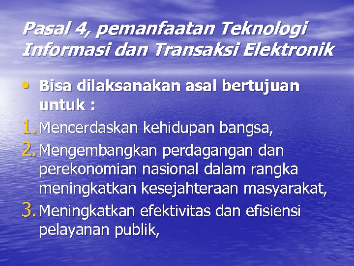 Pasal 4, pemanfaatan Teknologi Informasi dan Transaksi Elektronik • Bisa dilaksanakan asal bertujuan untuk