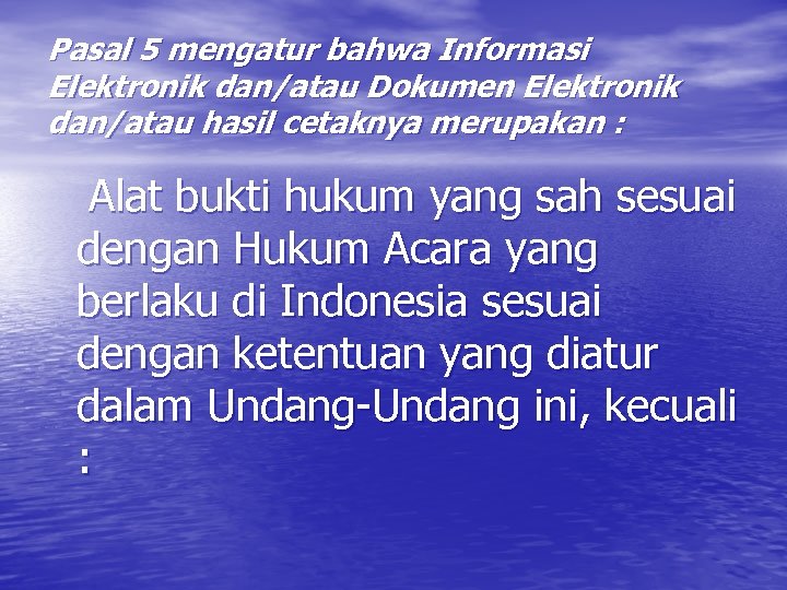 Pasal 5 mengatur bahwa Informasi Elektronik dan/atau Dokumen Elektronik dan/atau hasil cetaknya merupakan :