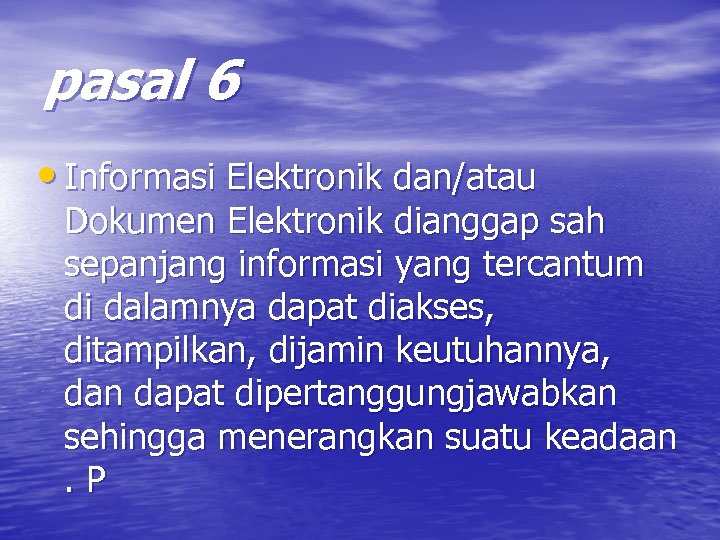 pasal 6 • Informasi Elektronik dan/atau Dokumen Elektronik dianggap sah sepanjang informasi yang tercantum