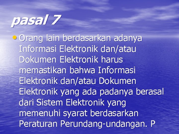 pasal 7 • Orang lain berdasarkan adanya Informasi Elektronik dan/atau Dokumen Elektronik harus memastikan