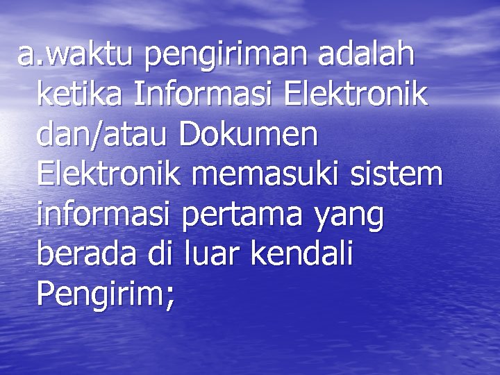 a. waktu pengiriman adalah ketika Informasi Elektronik dan/atau Dokumen Elektronik memasuki sistem informasi pertama