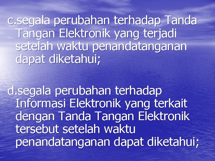 c. segala perubahan terhadap Tanda Tangan Elektronik yang terjadi setelah waktu penandatanganan dapat diketahui;