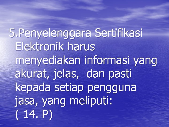 5. Penyelenggara Sertifikasi Elektronik harus menyediakan informasi yang akurat, jelas, dan pasti kepada setiap