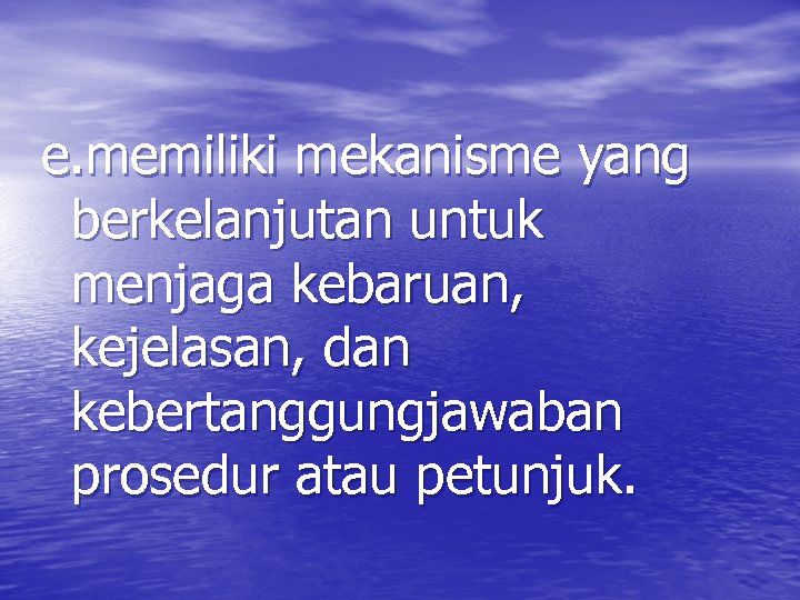 e. memiliki mekanisme yang berkelanjutan untuk menjaga kebaruan, kejelasan, dan kebertanggungjawaban prosedur atau petunjuk.