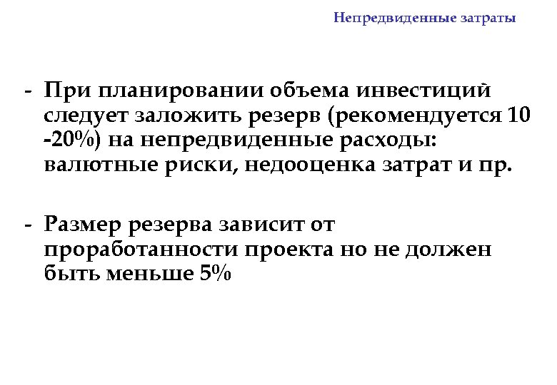 Непредвиденные затраты - При планировании объема инвестиций следует заложить резерв (рекомендуется 10 -20%) на