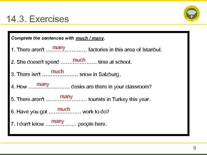 14. 3. Exercises Complete the sentences with much / many 1. There aren't …………