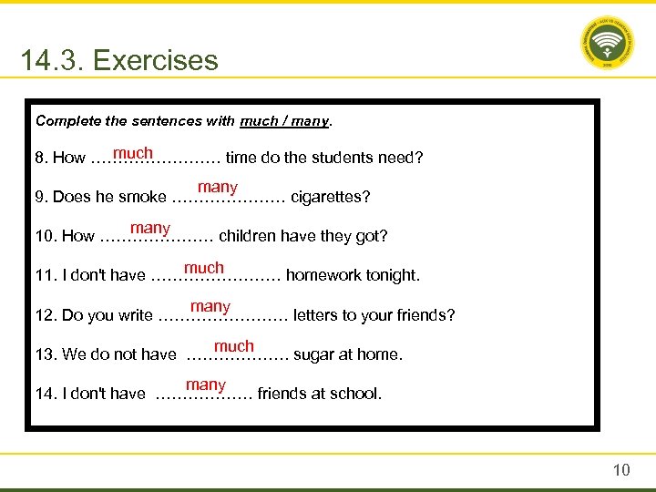 14. 3. Exercises Complete the sentences with much / many. much 8. How …………
