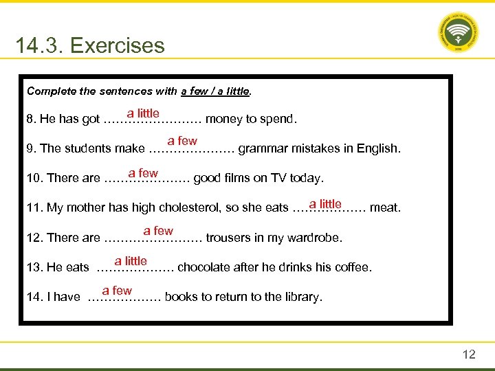 14. 3. Exercises Complete the sentences with a few / a little 8. He