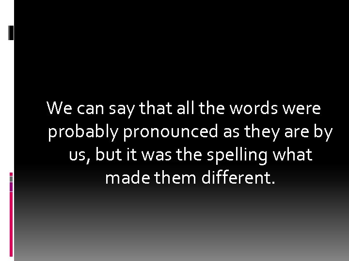 We can say that all the words were probably pronounced as they are by