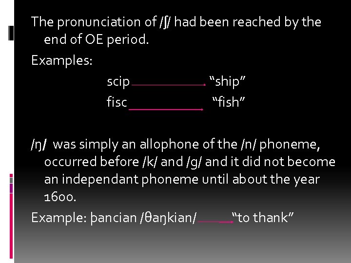 The pronunciation of /ʃ/ had been reached by the end of OE period. Examples: