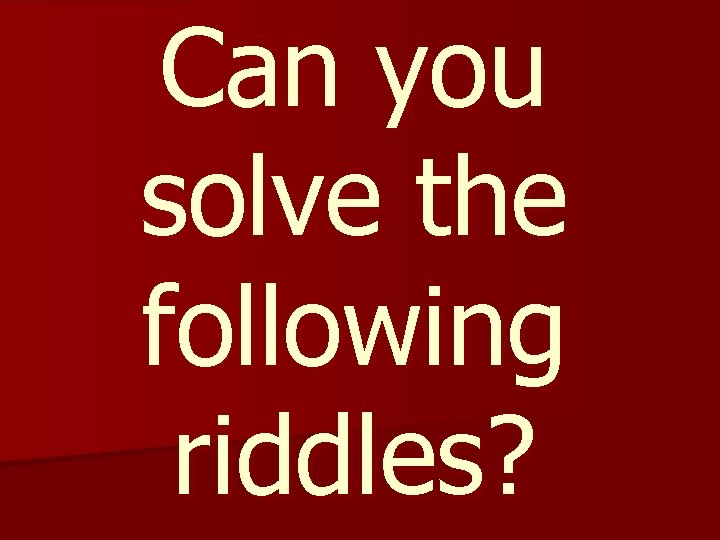 Can you solve the following riddles? 