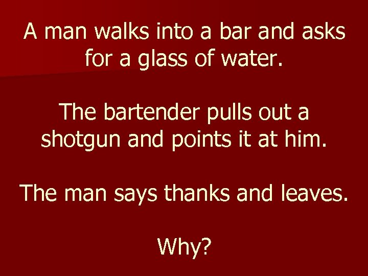 A man walks into a bar and asks for a glass of water. The