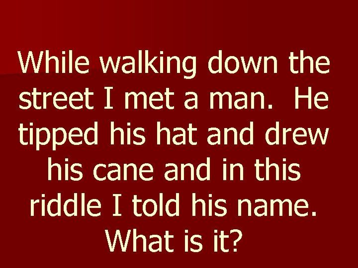 While walking down the street I met a man. He tipped his hat and