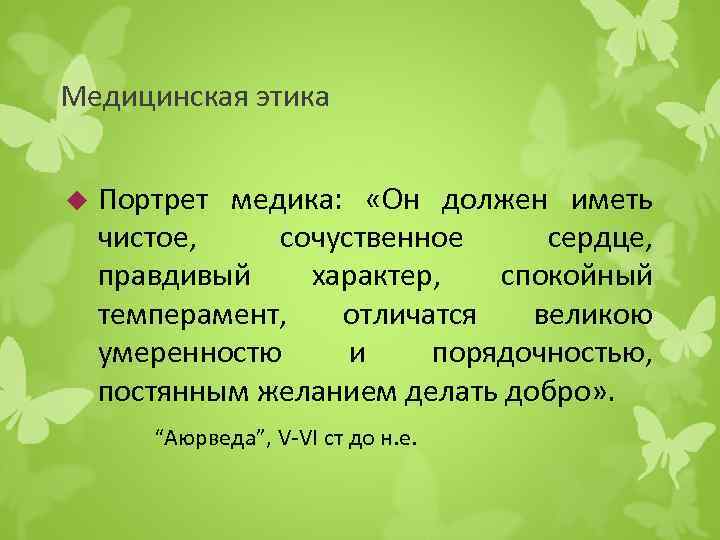 Медицинская этика Портрет медика: «Он должен иметь чистое, сочуственное сердце, правдивый характер, спокойный темперамент,