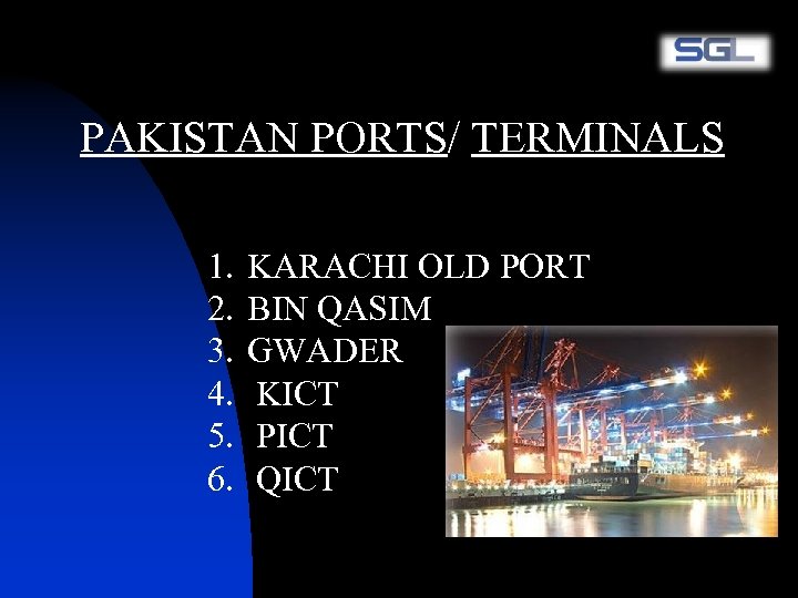 PAKISTAN PORTS/ TERMINALS 1. 2. 3. 4. 5. 6. KARACHI OLD PORT BIN QASIM