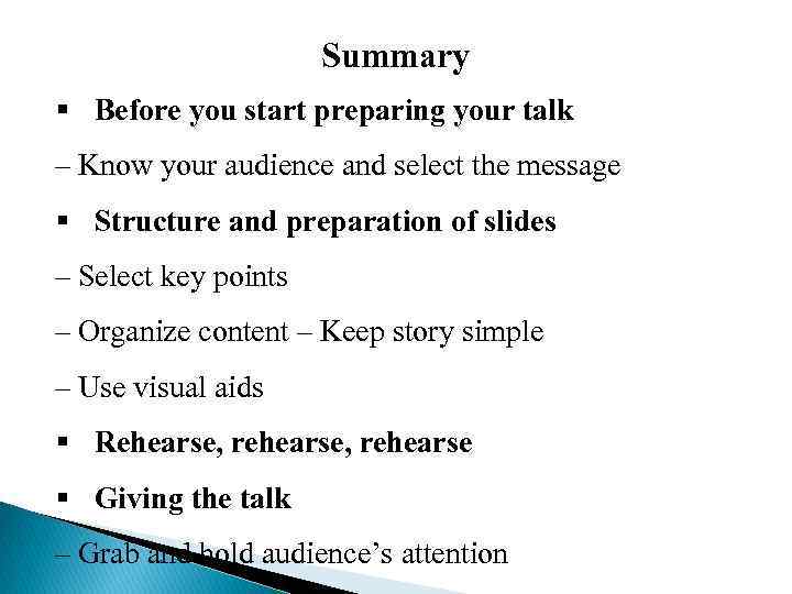 Summary § Before you start preparing your talk – Know your audience and select