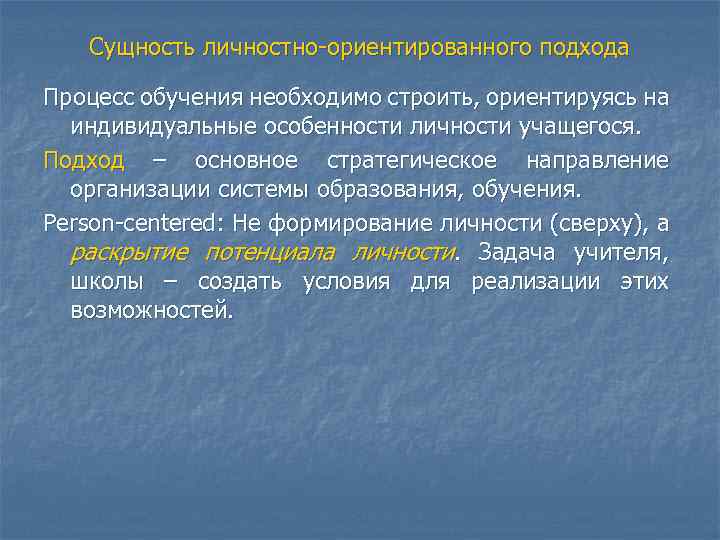 Сущность личностно-ориентированного подхода Процесс обучения необходимо строить, ориентируясь на индивидуальные особенности личности учащегося. Подход