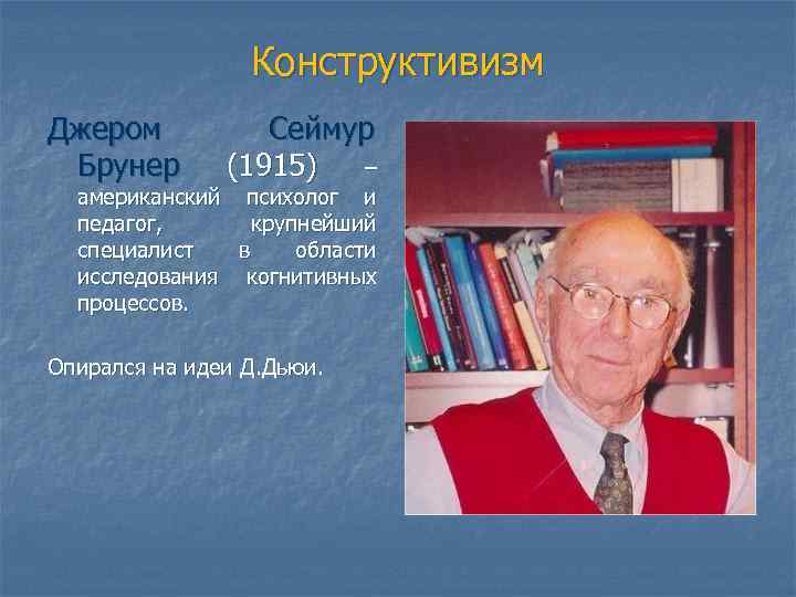 Конструктивизм Джером Брунер Сеймур (1915) – американский психолог и педагог, крупнейший специалист в области