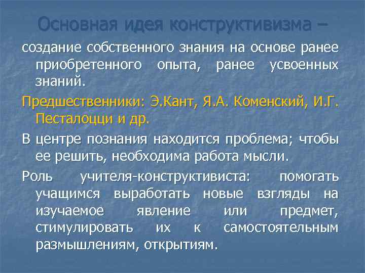 Основная идея конструктивизма – создание собственного знания на основе ранее приобретенного опыта, ранее усвоенных