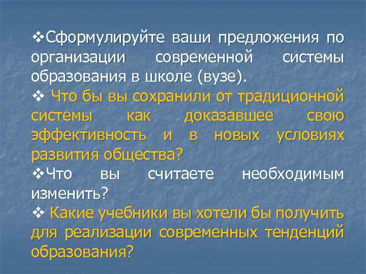v. Сформулируйте ваши предложения по организации современной системы образования в школе (вузе). v Что