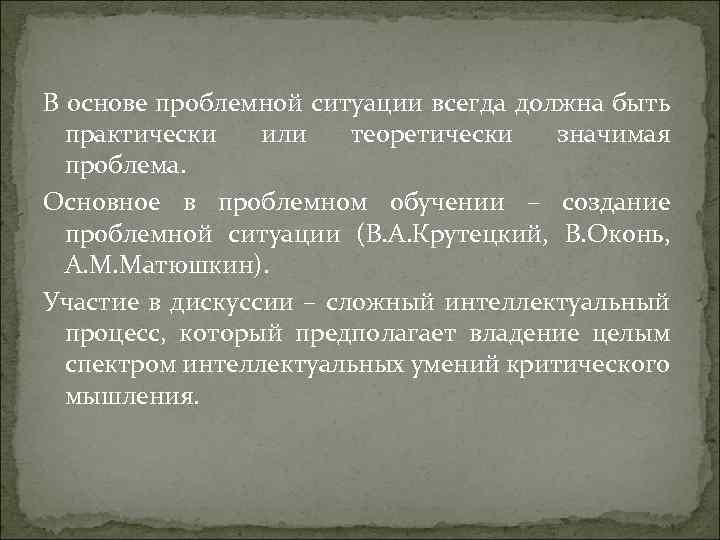 В основе проблемной ситуации всегда должна быть практически или теоретически значимая проблема. Основное в