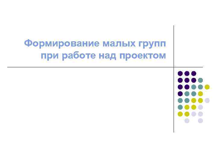 Формирование малых групп при работе над проектом 