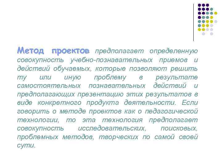 Метод проектов предполагает определенную совокупность учебно-познавательных приемов и действий обучаемых, которые позволяют решить ту