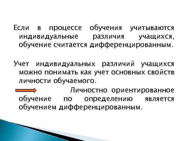 Если в процессе обучения учитываются индивидуальные различия учащихся, обучение считается дифференцированным. Учет индивидуальных различий
