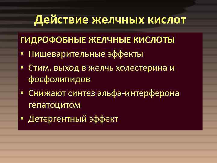 Действие желчных кислот ГИДРОФОБНЫЕ ЖЕЛЧНЫЕ КИСЛОТЫ • Пищеварительные эффекты • Стим. выход в желчь