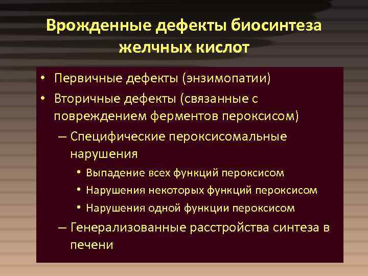 Врожденные дефекты биосинтеза желчных кислот • Первичные дефекты (энзимопатии) • Вторичные дефекты (связанные с