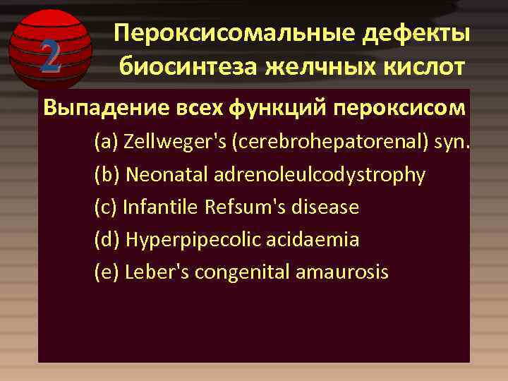 2 Пероксисомальные дефекты биосинтеза желчных кислот Выпадение всех функций пероксисом (a) Zellweger's (cerebrohepatorenal) syn.