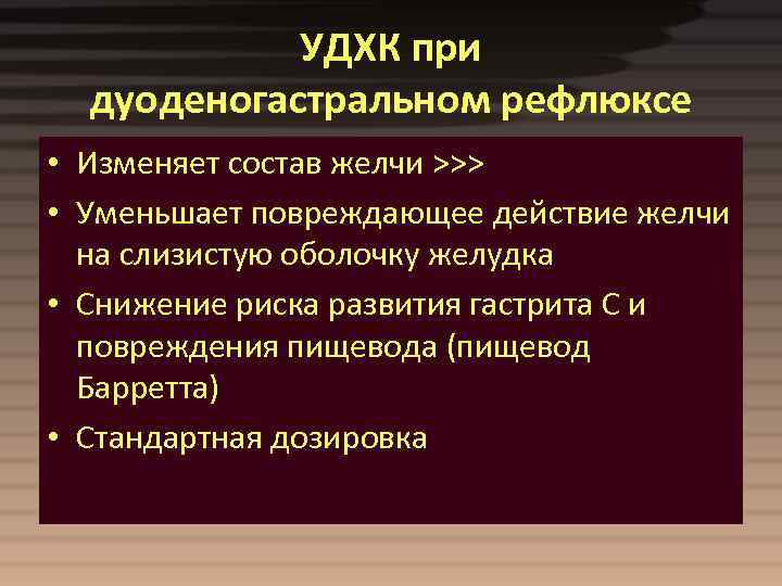 УДХК при дуоденогастральном рефлюксе • Изменяет состав желчи >>> • Уменьшает повреждающее действие желчи